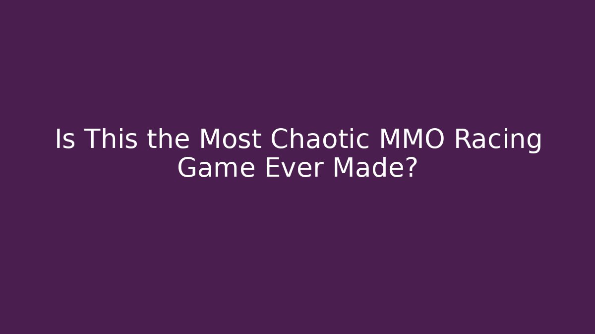 Is This the Most Chaotic MMO Racing Game Ever Made?