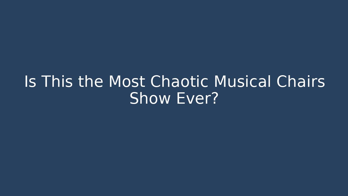 Is This the Most Chaotic Musical Chairs Show Ever?