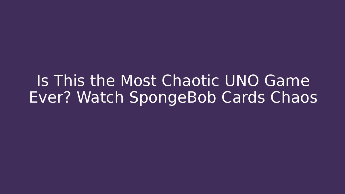 Is This the Most Chaotic UNO Game Ever? Watch SpongeBob Cards Chaos