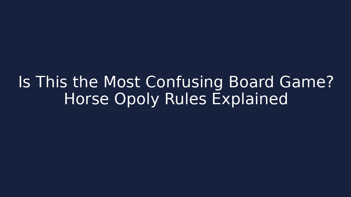 Is This the Most Confusing Board Game? Horse Opoly Rules Explained