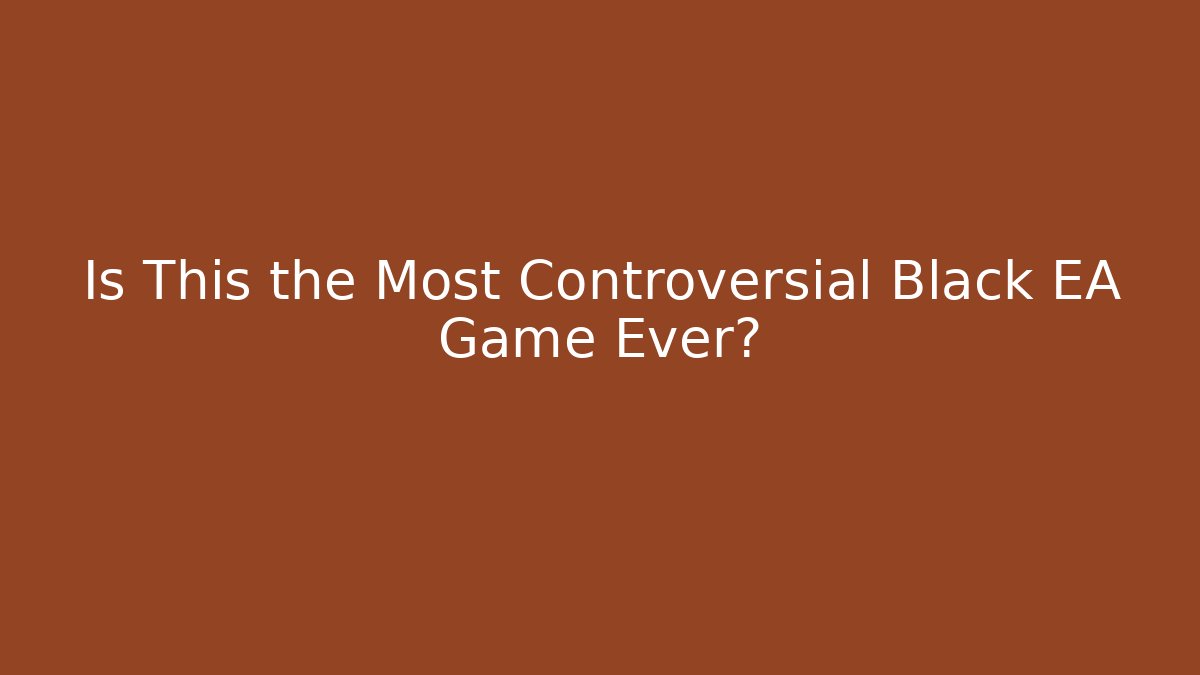 Is This the Most Controversial Black EA Game Ever?