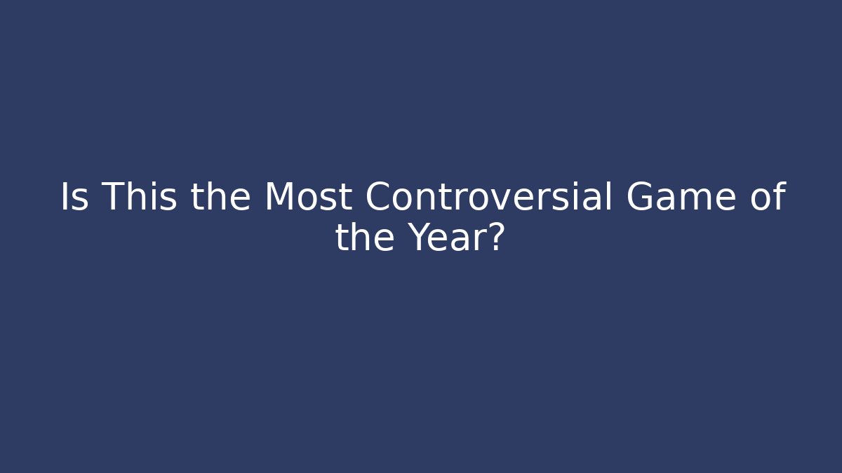Is This the Most Controversial Game of the Year?