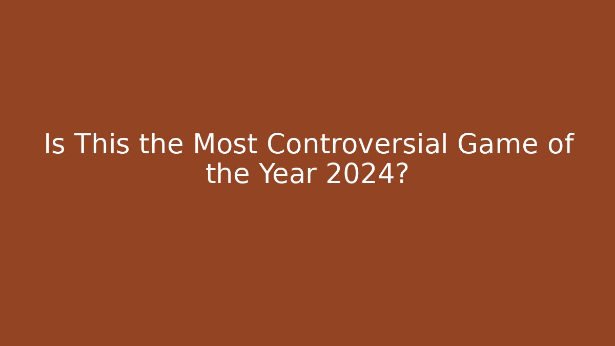 Is This the Most Controversial Game of the Year 2024?