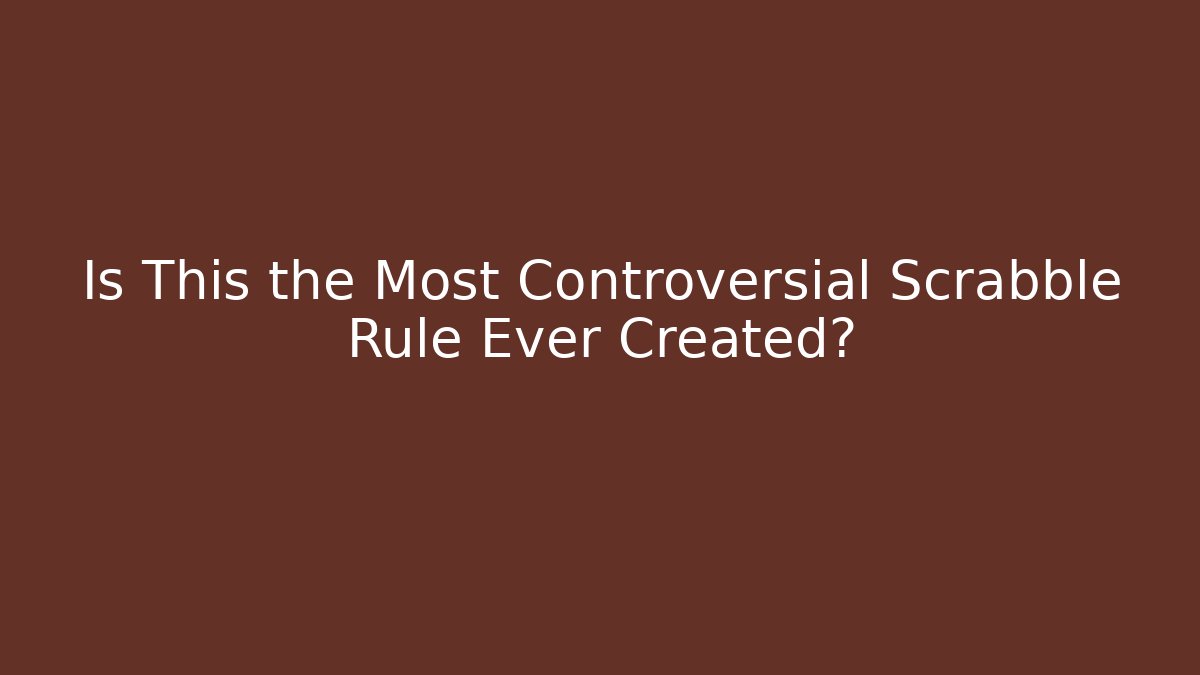 Is This the Most Controversial Scrabble Rule Ever Created?