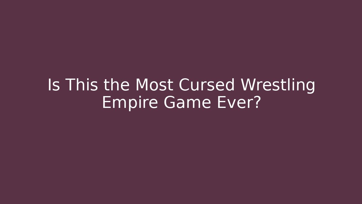 Is This the Most Cursed Wrestling Empire Game Ever?