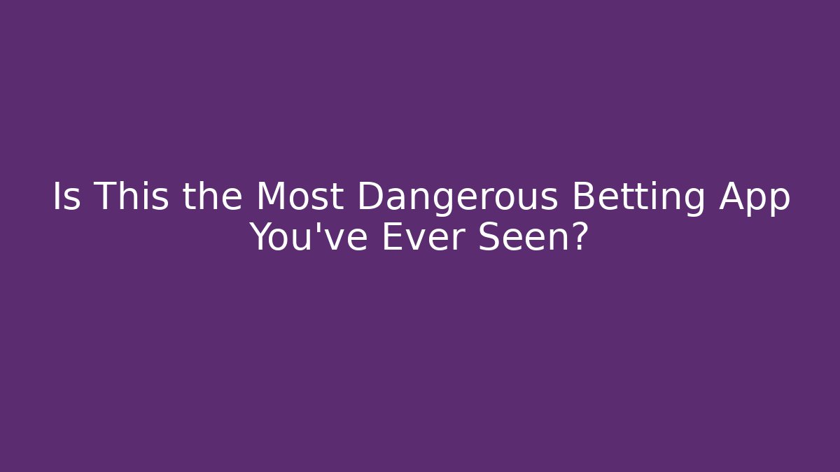 Is This the Most Dangerous Betting App You've Ever Seen?