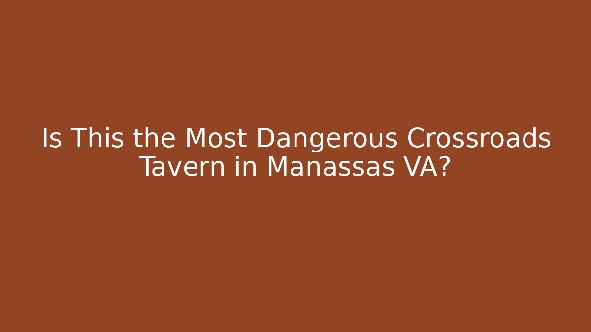 Is This the Most Dangerous Crossroads Tavern in Manassas VA?