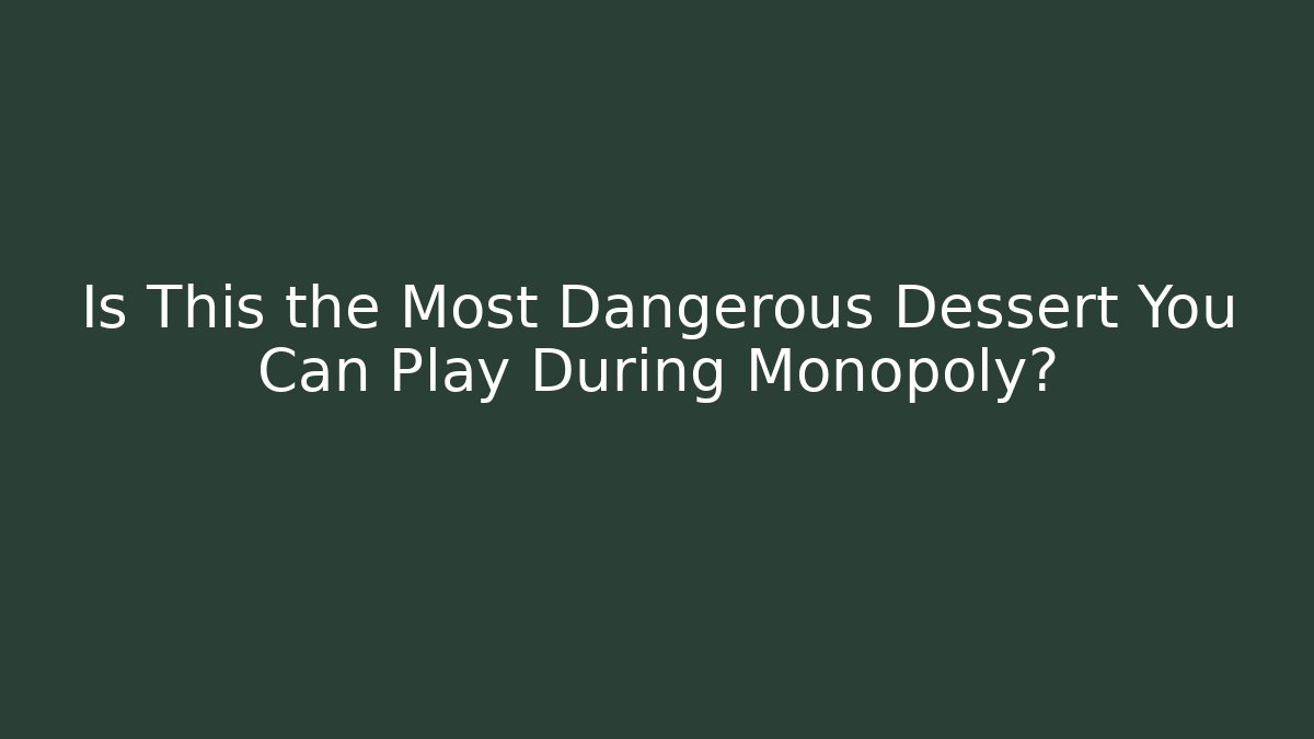 Is This the Most Dangerous Dessert You Can Play During Monopoly?