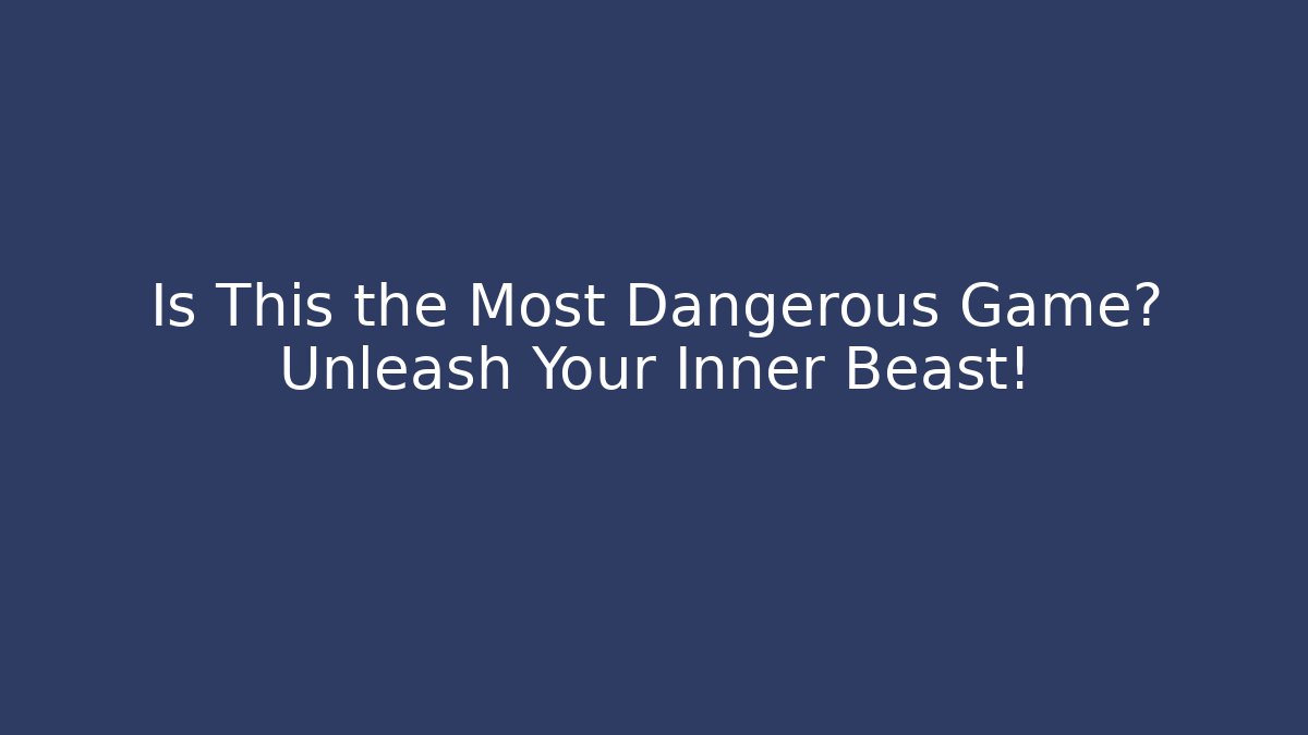 Is This the Most Dangerous Game? Unleash Your Inner Beast!