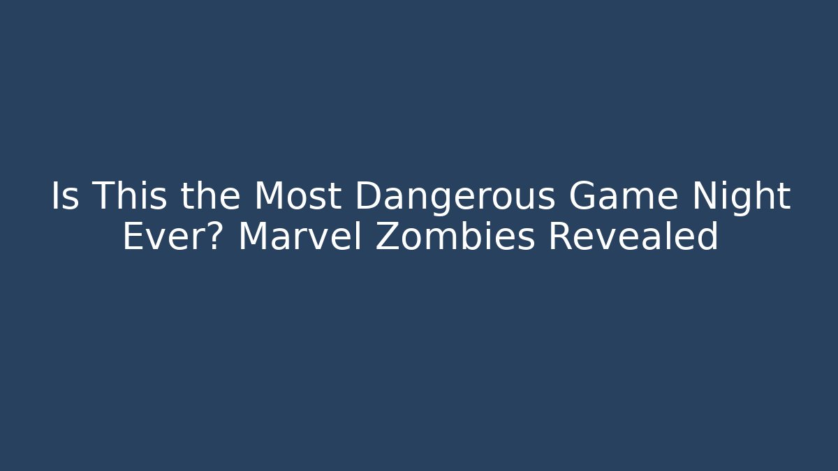 Is This the Most Dangerous Game Night Ever? Marvel Zombies Revealed