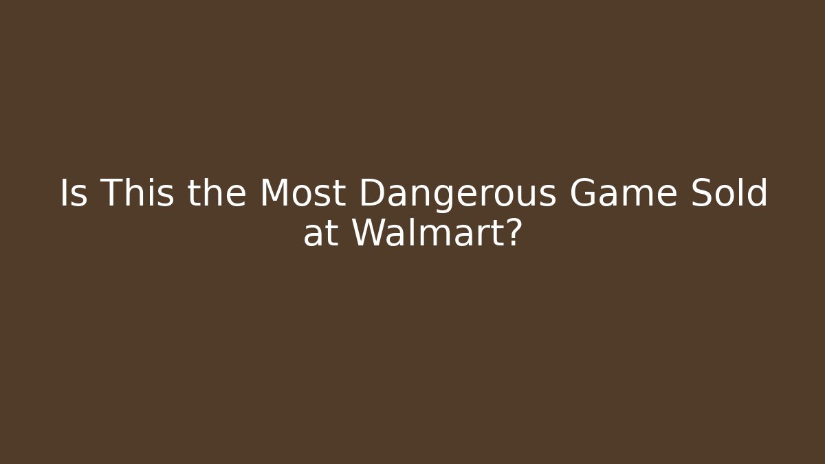 Is This the Most Dangerous Game Sold at Walmart?
