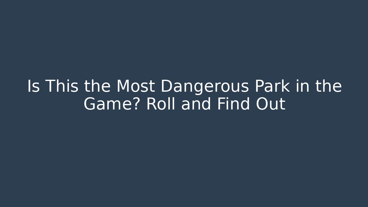 Is This the Most Dangerous Park in the Game? Roll and Find Out