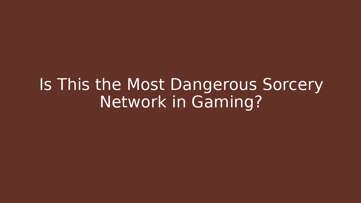 Is This the Most Dangerous Sorcery Network in Gaming?