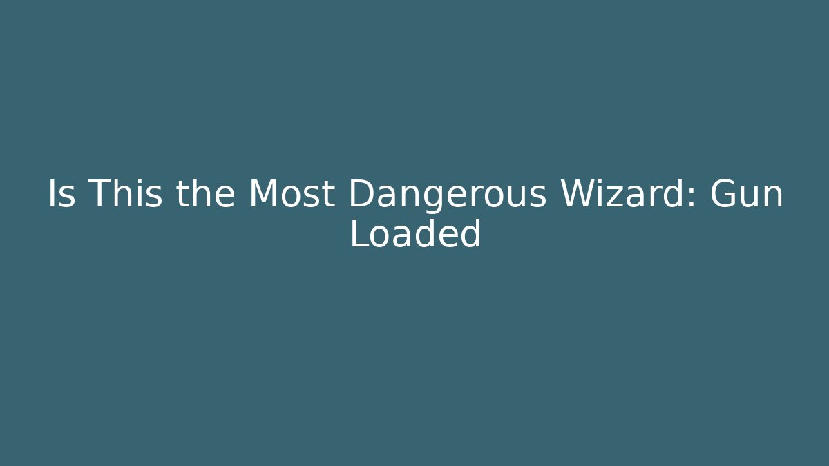 Is This the Most Dangerous Wizard: Gun Loaded