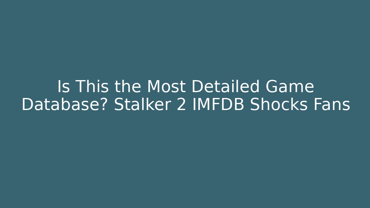 Is This the Most Detailed Game Database? Stalker 2 IMFDB Shocks Fans