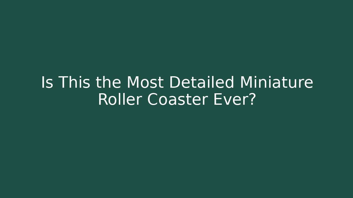 Is This the Most Detailed Miniature Roller Coaster Ever?