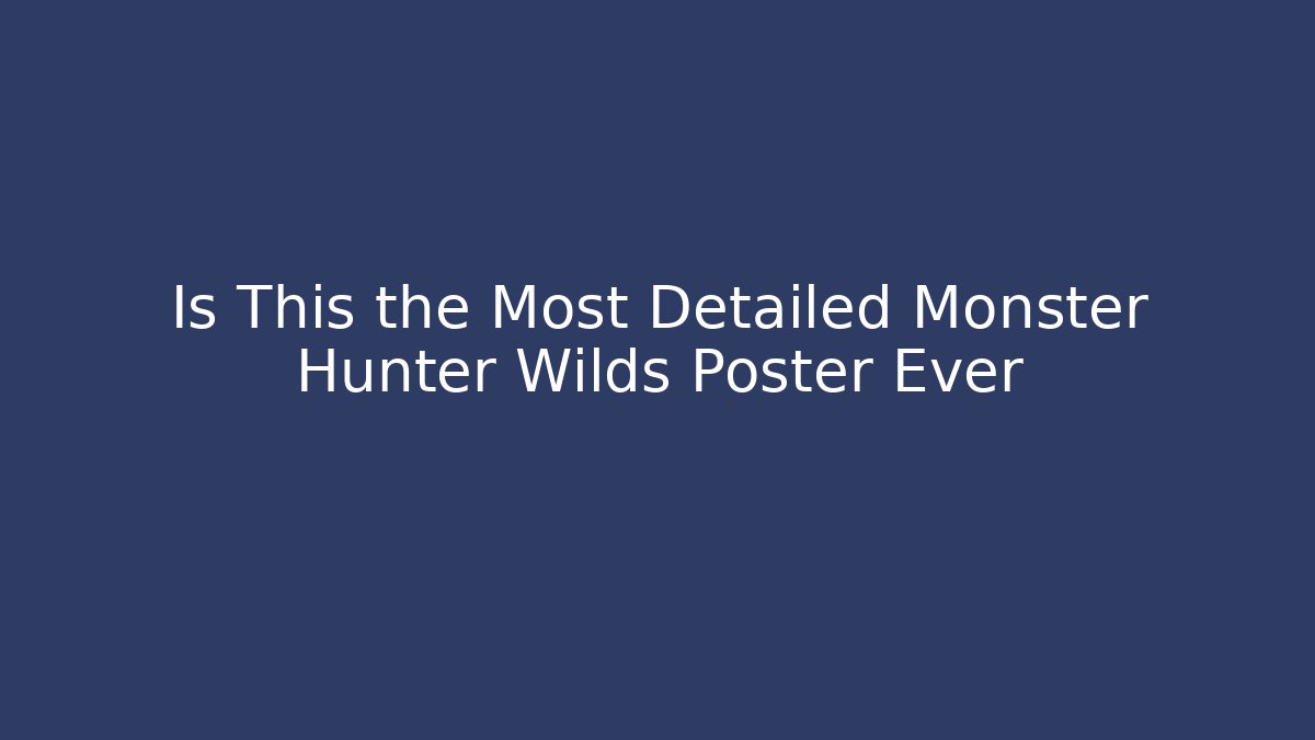 Is This the Most Detailed Monster Hunter Wilds Poster Ever