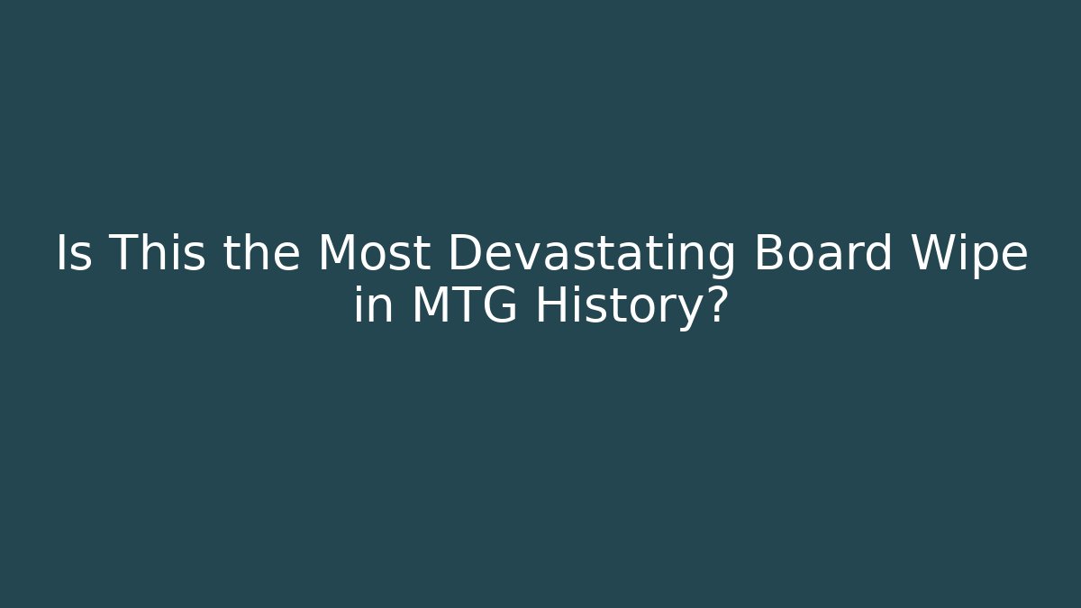 Is This the Most Devastating Board Wipe in MTG History?