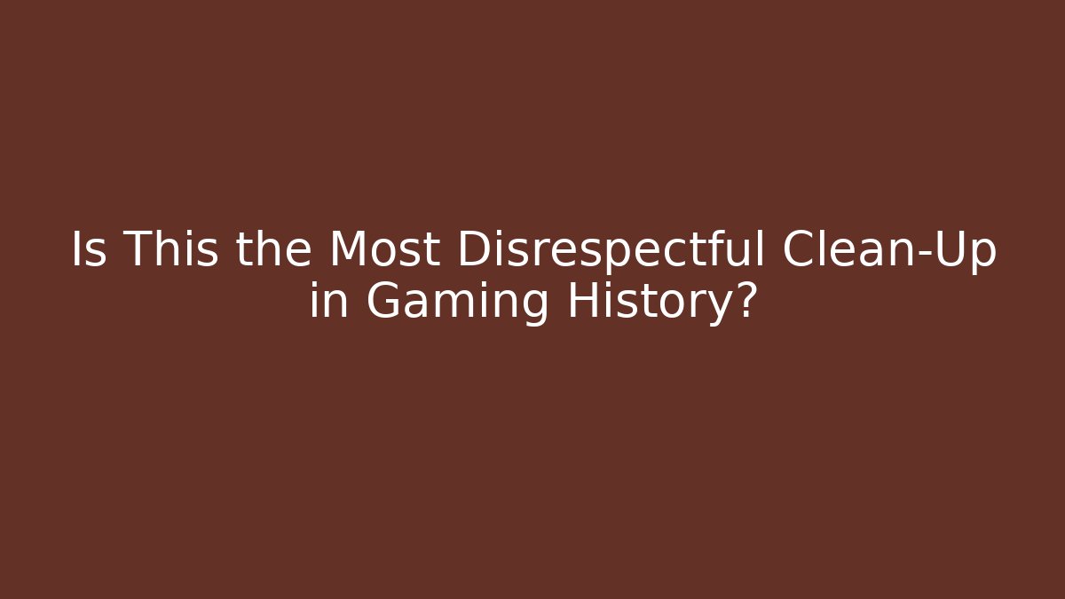 Is This the Most Disrespectful Clean-Up in Gaming History?