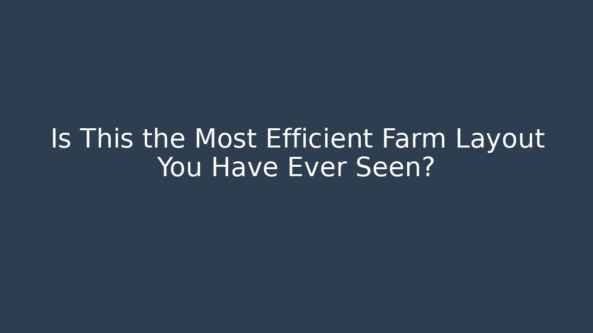 Is This the Most Efficient Farm Layout You Have Ever Seen?