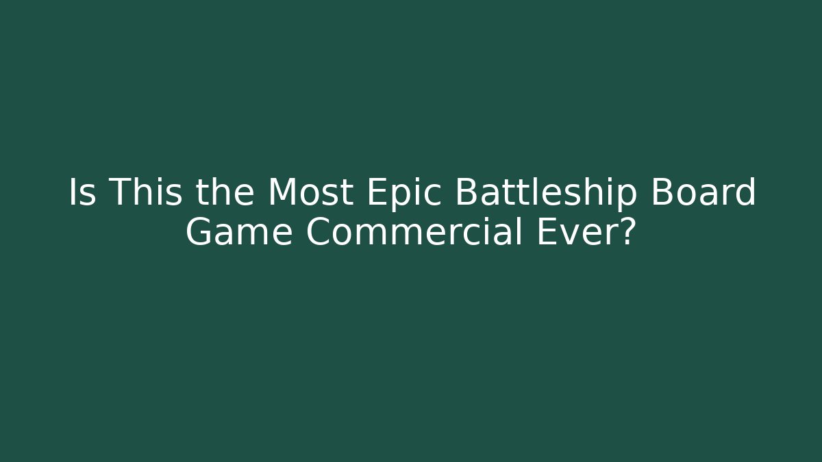 Is This the Most Epic Battleship Board Game Commercial Ever?