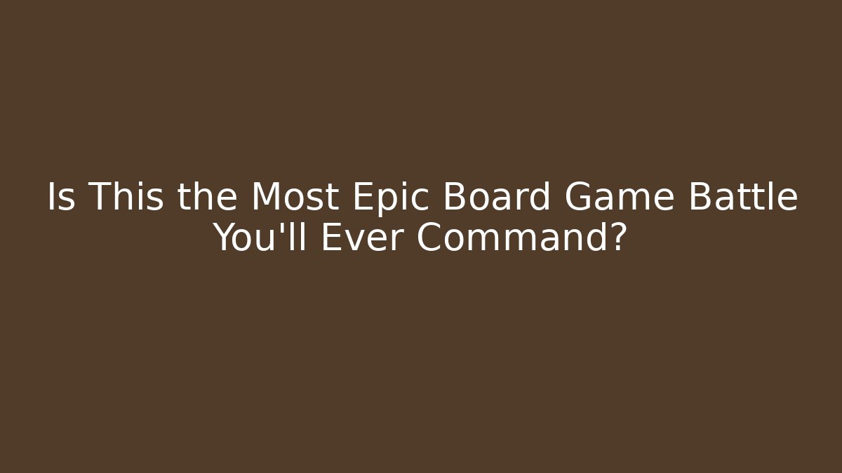 Is This the Most Epic Board Game Battle You'll Ever Command? - Método de Aprovação