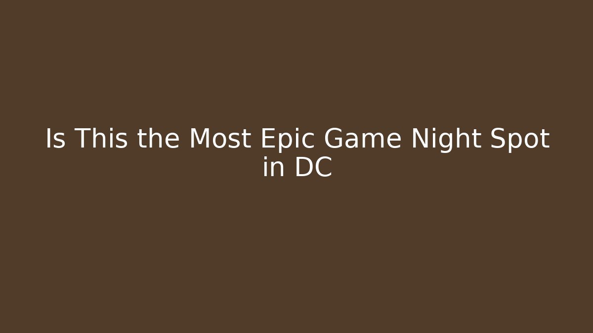 Is This the Most Epic Game Night Spot in DC