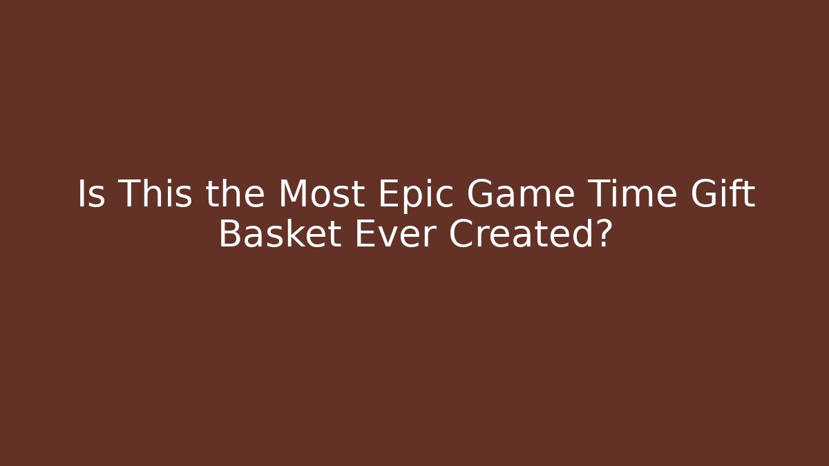 Is This the Most Epic Game Time Gift Basket Ever Created?