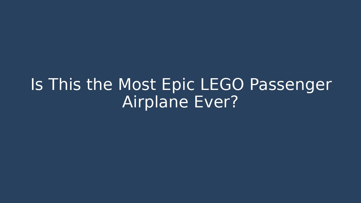 Is This the Most Epic LEGO Passenger Airplane Ever? - Método de Aprovação