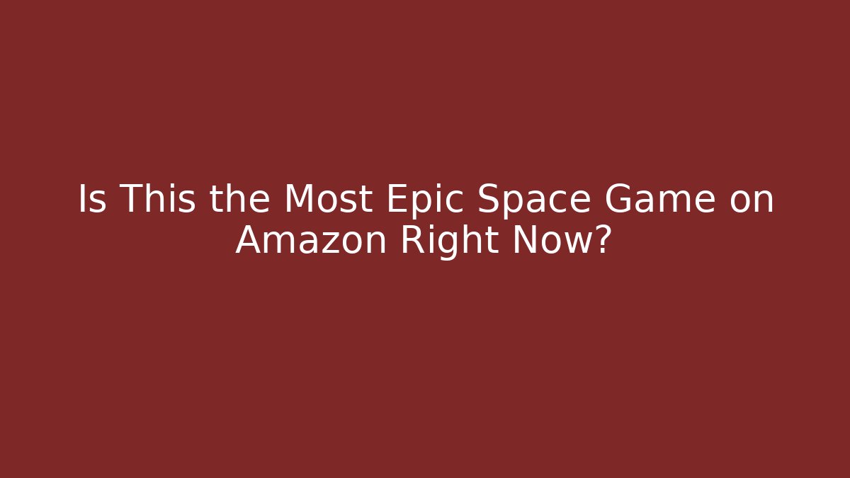 Is This the Most Epic Space Game on Amazon Right Now?