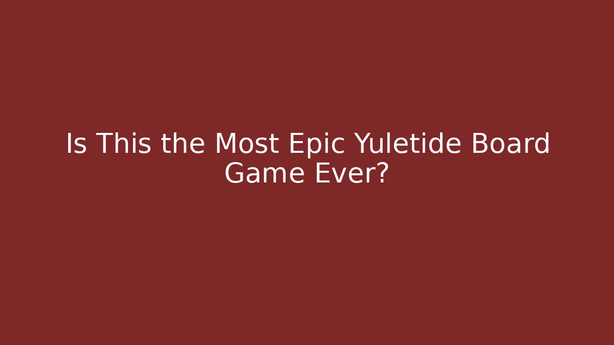 Is This the Most Epic Yuletide Board Game Ever?