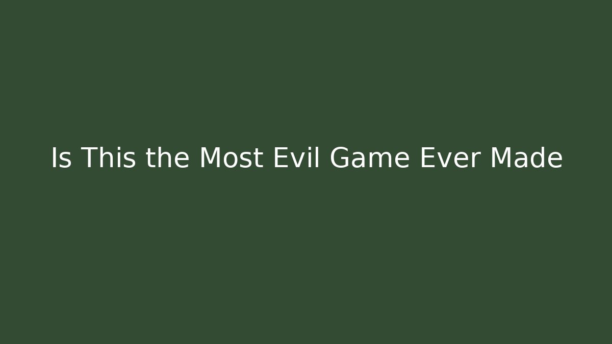 Is This the Most Evil Game Ever Made - Método de Aprovação