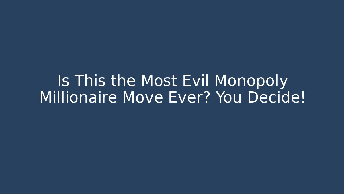 Is This the Most Evil Monopoly Millionaire Move Ever? You Decide!
