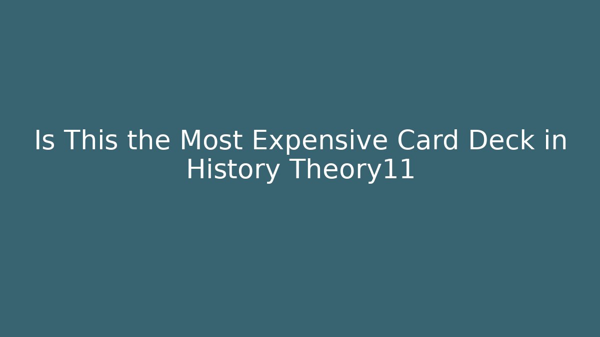 Is This the Most Expensive Card Deck in History Theory11
