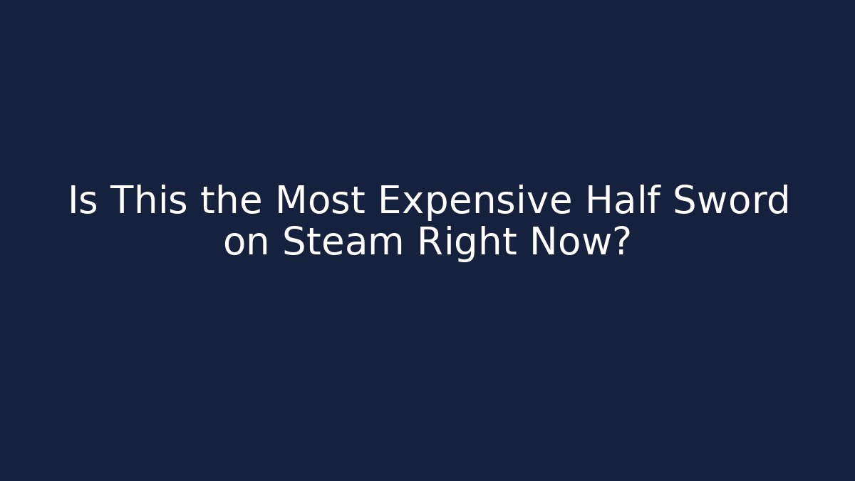 Is This the Most Expensive Half Sword on Steam Right Now?