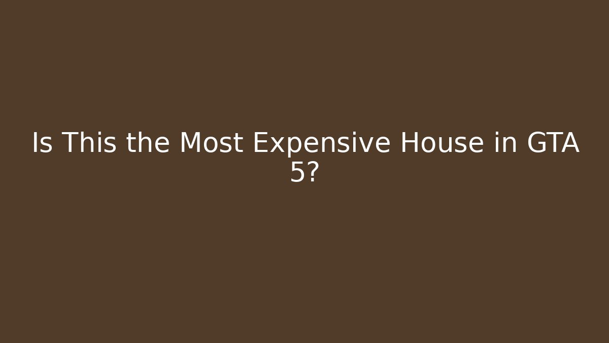 Is This the Most Expensive House in GTA 5?