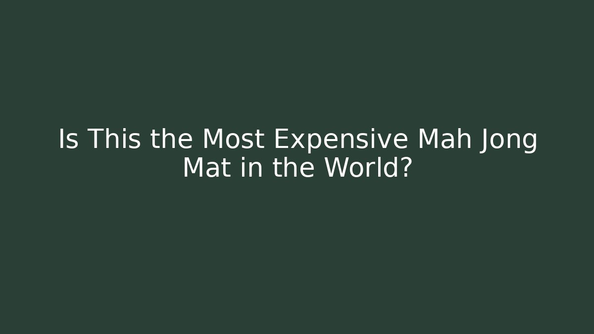 Is This the Most Expensive Mah Jong Mat in the World? - Método de Aprovação