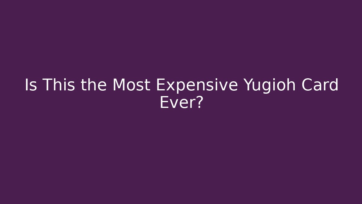 Is This the Most Expensive Yugioh Card Ever?
