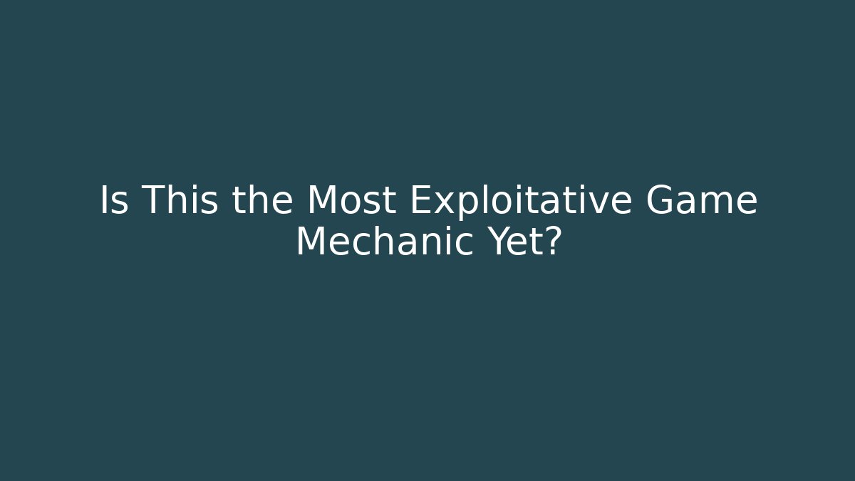 Is This the Most Exploitative Game Mechanic Yet?