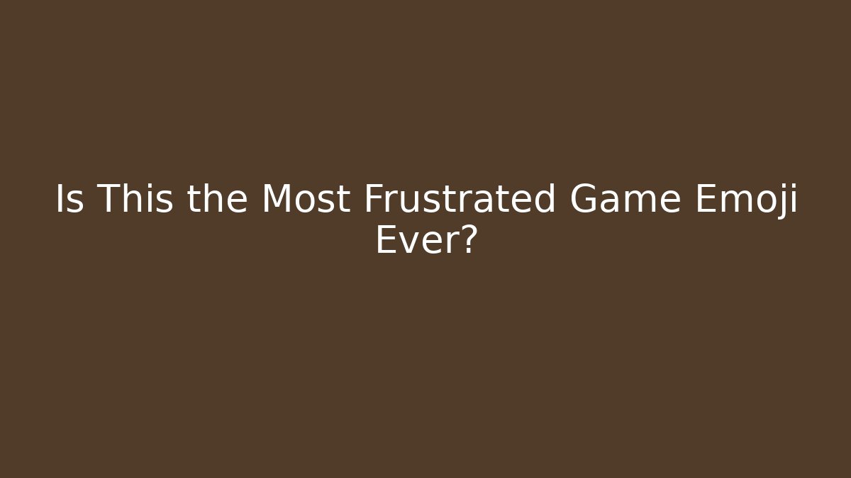 Is This the Most Frustrated Game Emoji Ever?