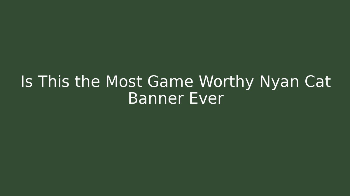 Is This the Most Game Worthy Nyan Cat Banner Ever