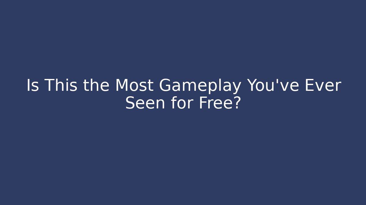 Is This the Most Gameplay You’ve Ever Seen for Free?