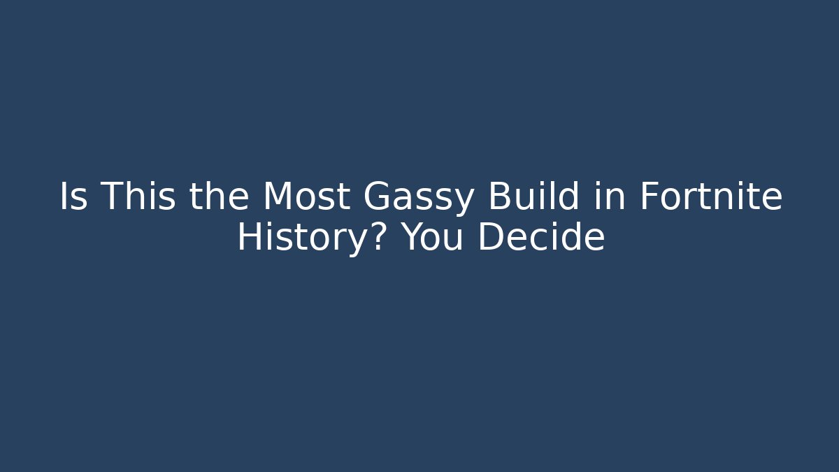 Is This the Most Gassy Build in Fortnite History? You Decide