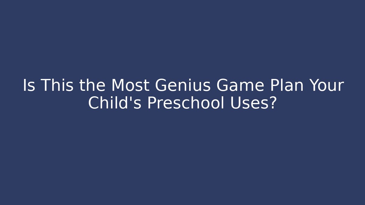 Is This the Most Genius Game Plan Your Child's Preschool Uses? - Método de Aprovação