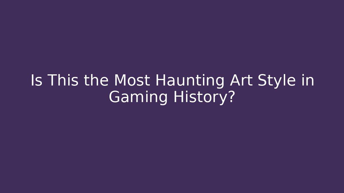 Is This the Most Haunting Art Style in Gaming History?