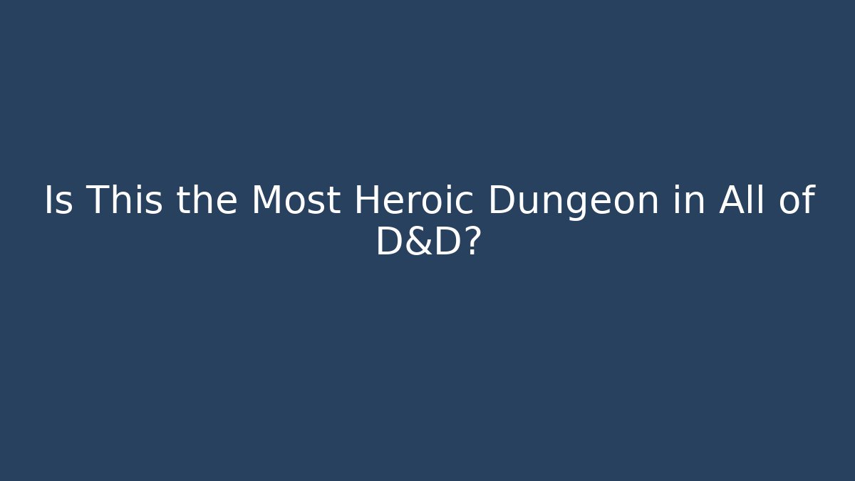 Is This the Most Heroic Dungeon in All of D&D?