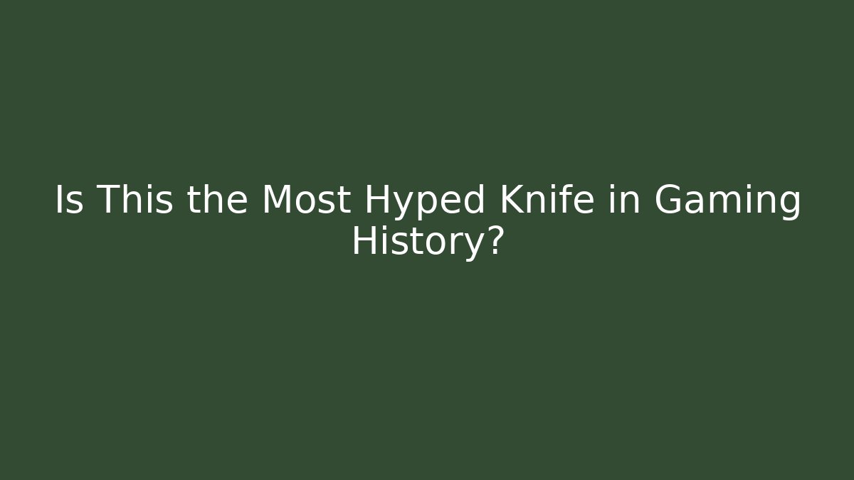 Is This the Most Hyped Knife in Gaming History?