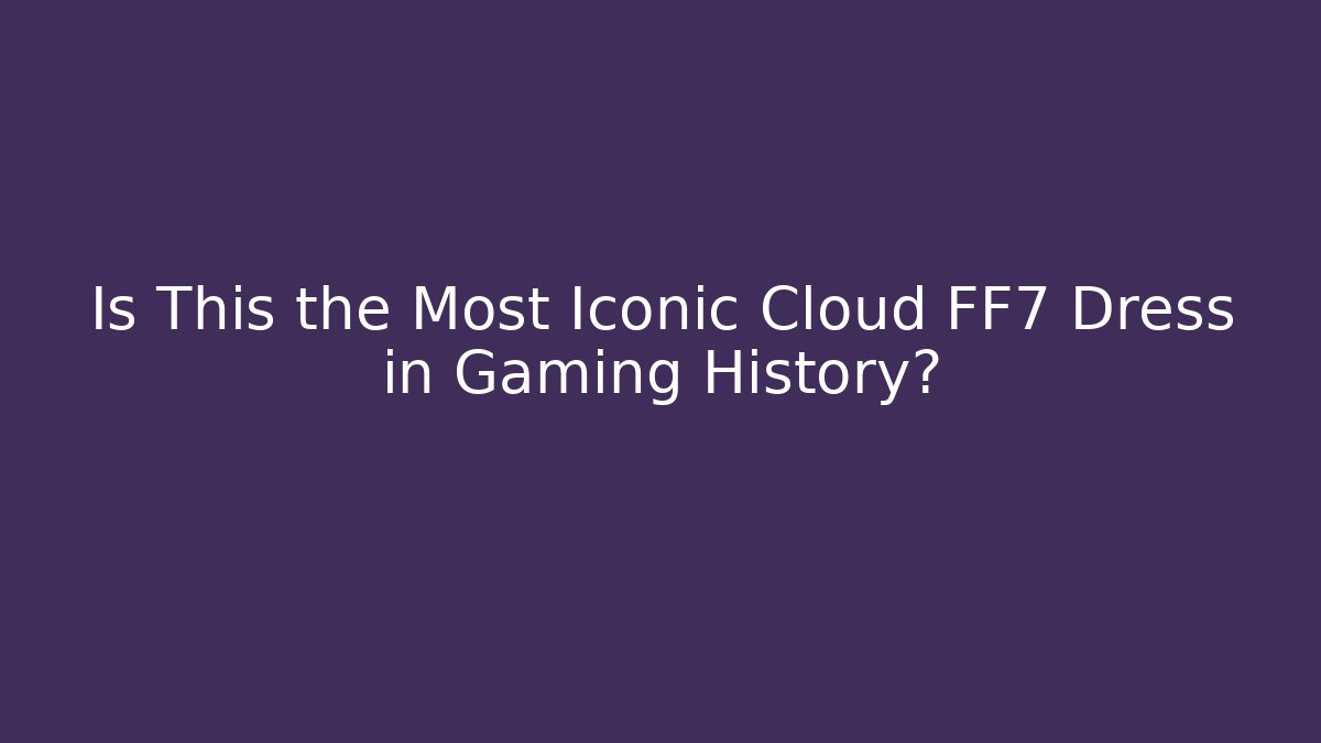Is This the Most Iconic Cloud FF7 Dress in Gaming History? - Método de Aprovação
