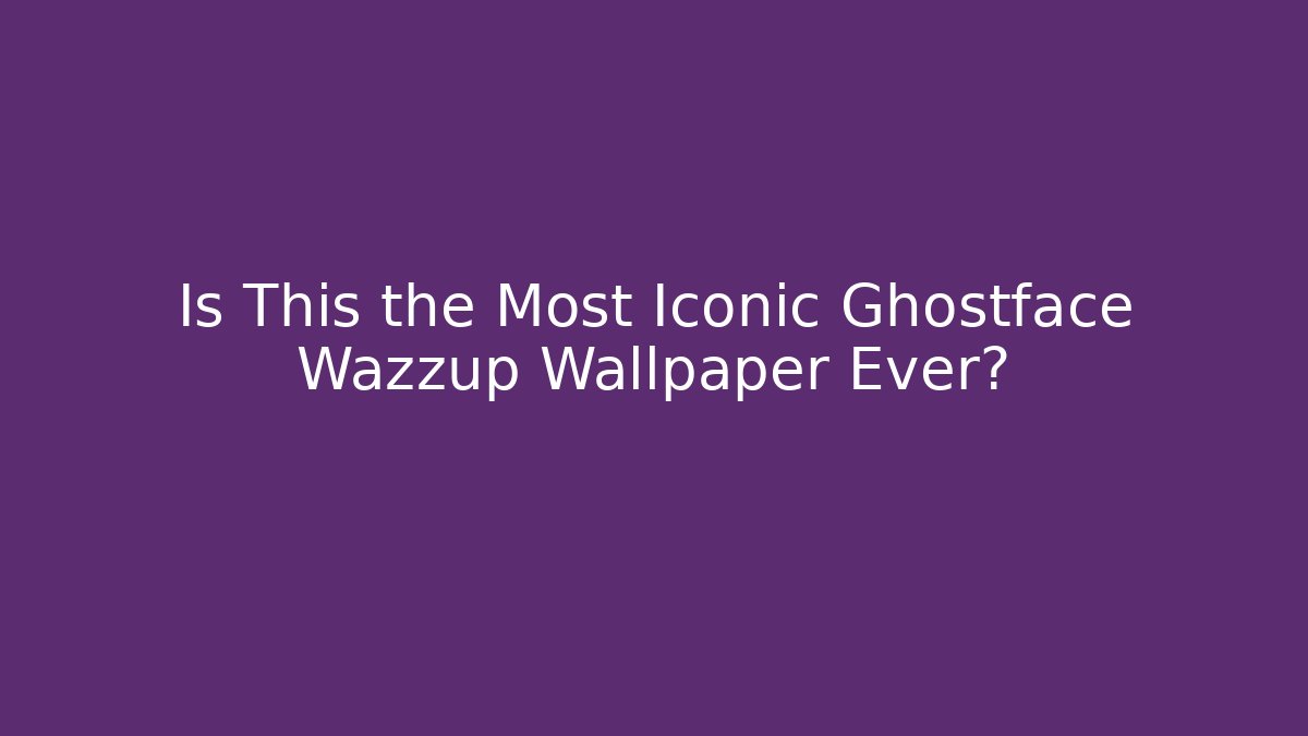 Is This the Most Iconic Ghostface Wazzup Wallpaper Ever?