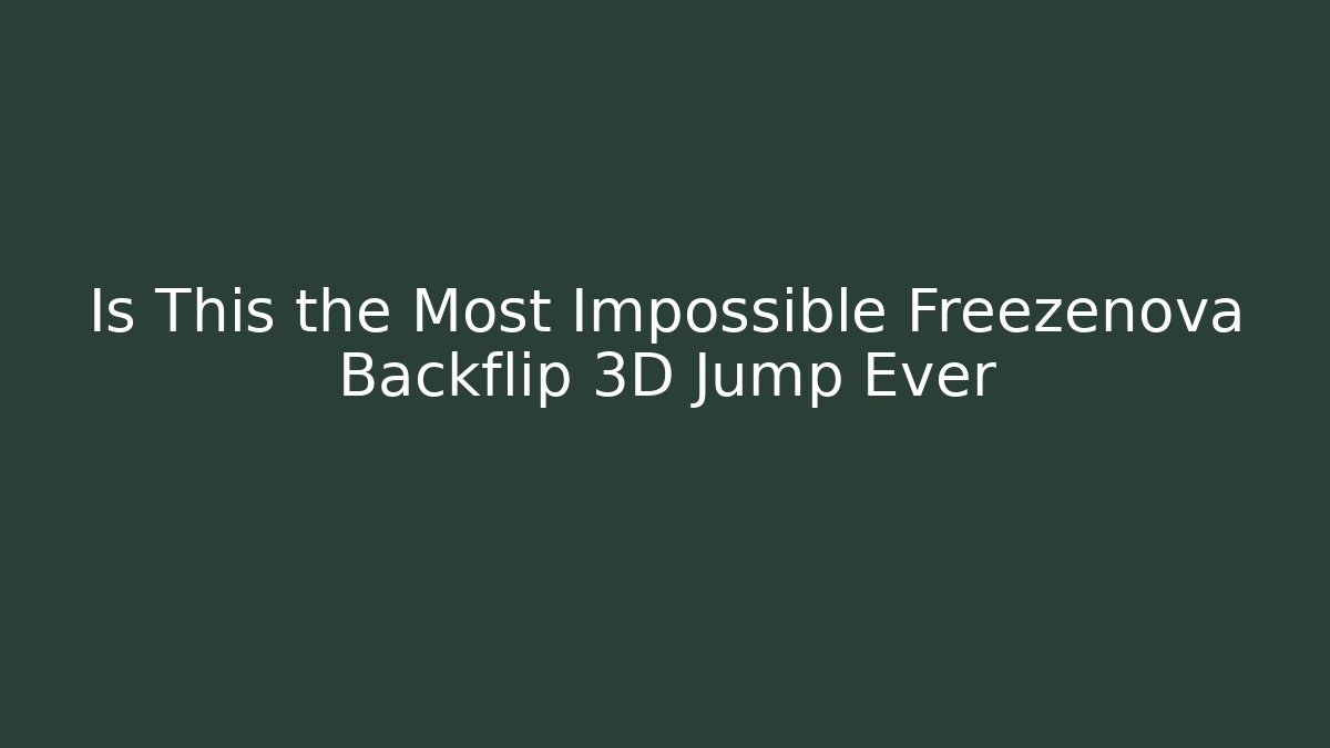 Is This the Most Impossible Freezenova Backflip 3D Jump Ever - Método de Aprovação